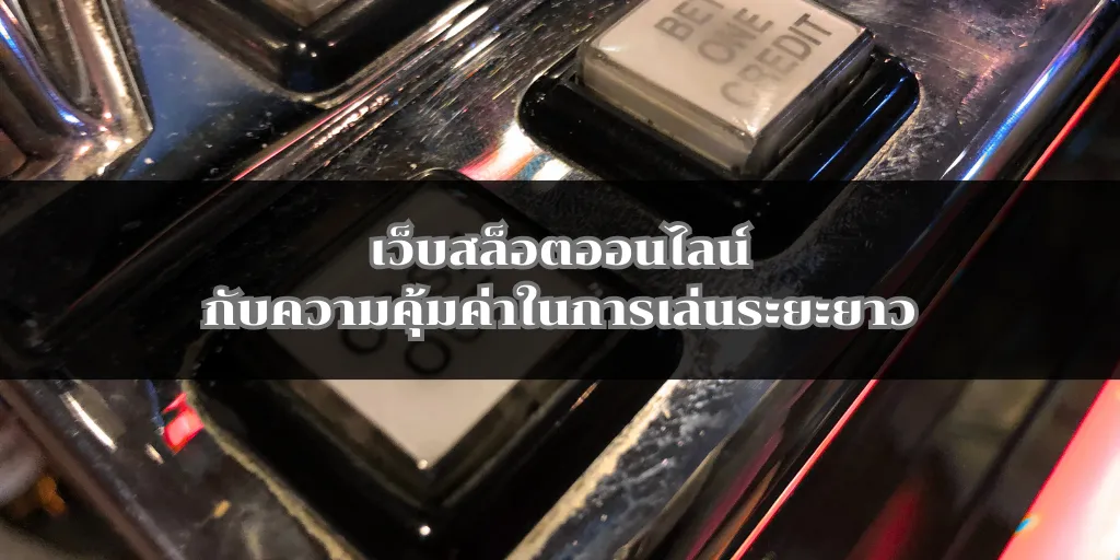 เว็บสล็อตออนไลน์กับความคุ้มค่าในการเล่นระยะยาว