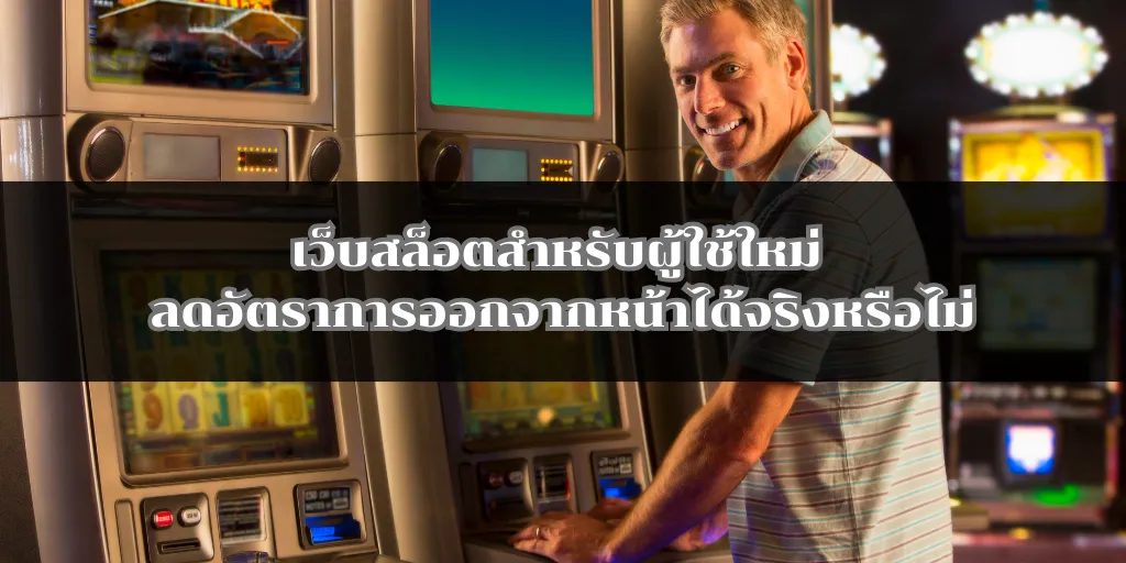 เว็บสล็อตสำหรับผู้ใช้ใหม่ ลดอัตราการออกจากหน้าได้จริงหรือไม่